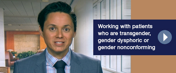 Working with patients who are transgender, gender dysphoric or gender nonconforming